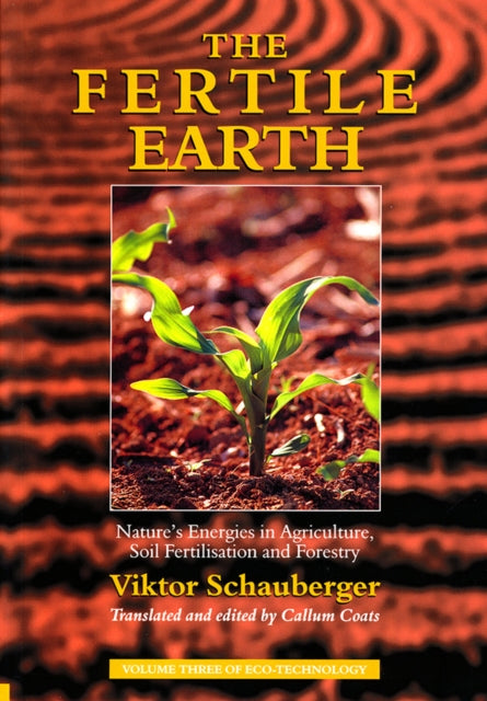 The Fertile Earth: Nature's Energies in Agriculture, Soil Fertilisation and Forestry