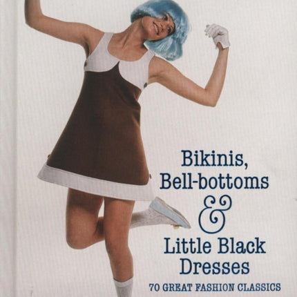 Bikinis BellBottoms and Little Black Dresses 70 Great Fashion Classics