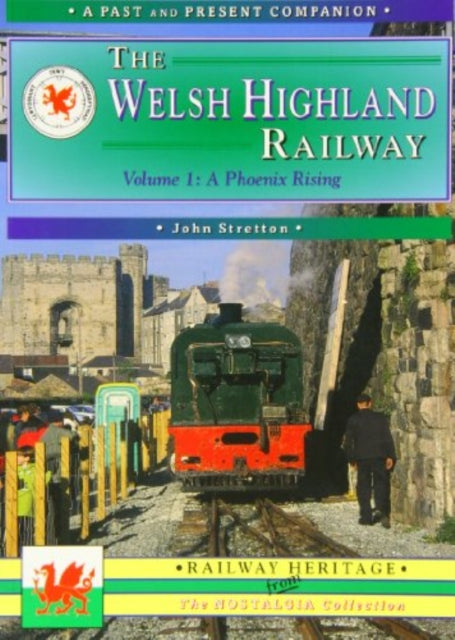 The Welsh Highland Railway: Caernarfon to Porthmadog - A Phoenix Rising