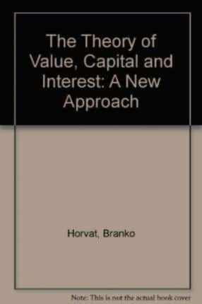 THE THEORY OF VALUE, CAPITAL AND INTEREST: A New