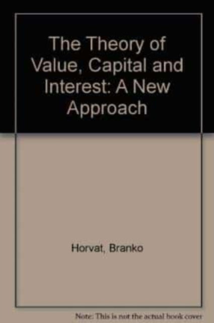 THE THEORY OF VALUE, CAPITAL AND INTEREST: A New