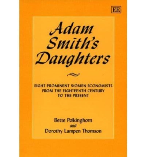 Adam Smith’s Daughters: Eight Prominent Women Economists from the Eighteenth Century to the Present