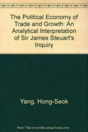 The Political Economy of Trade and Growth: An Analytical Interpretation of Sir James Steuart’s Inquiry