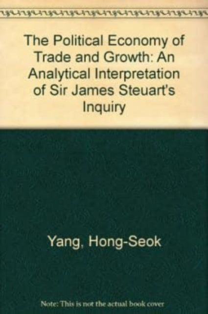 The Political Economy of Trade and Growth: An Analytical Interpretation of Sir James Steuart’s Inquiry