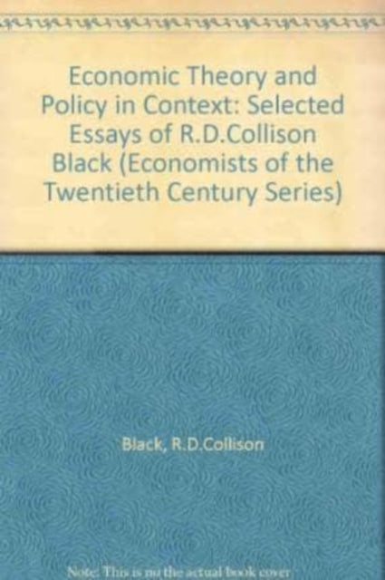 ECONOMIC THEORY AND POLICY IN CONTEXT: Selected Essays of R.D. Collison Black