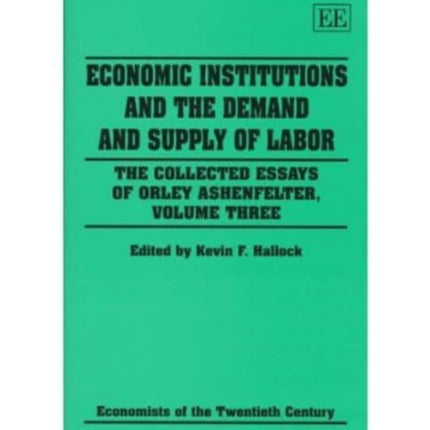 Economic Institutions and the Demand and Supply of Labor: The Collected Essays of Orley Ashenfelter, Volume Three