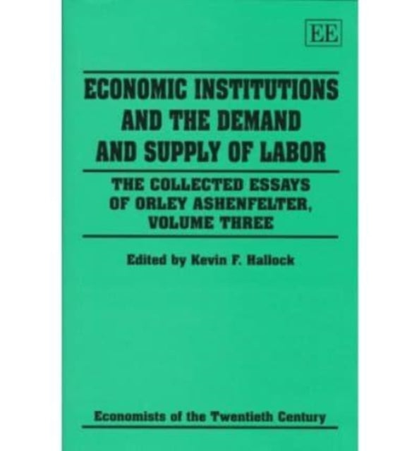 Economic Institutions and the Demand and Supply of Labor: The Collected Essays of Orley Ashenfelter, Volume Three