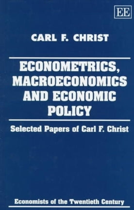 ECONOMETRICS, MACROECONOMICS AND ECONOMIC POLICY: Selected Papers of Carl F. Christ