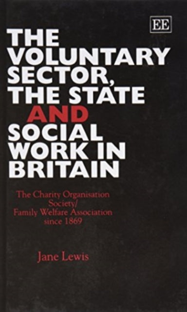 THE VOLUNTARY SECTOR, THE STATE AND SOCIAL WORK IN BRITAIN: The Charity Organisation Society/Family Welfare Association since 1869