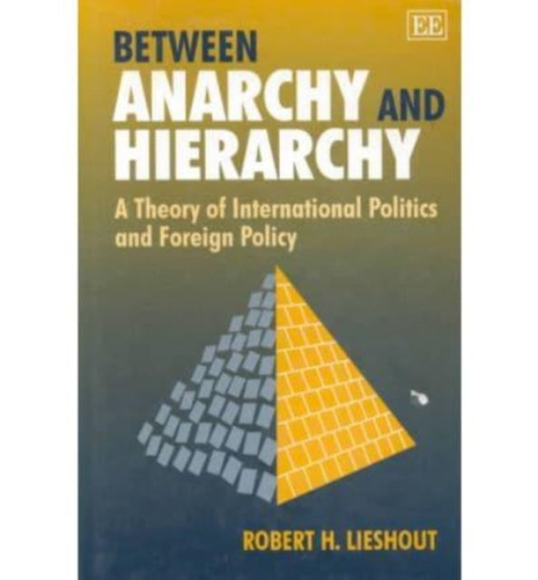 Between Anarchy and Hierarchy: A Theory of International Politics and Foreign Policy