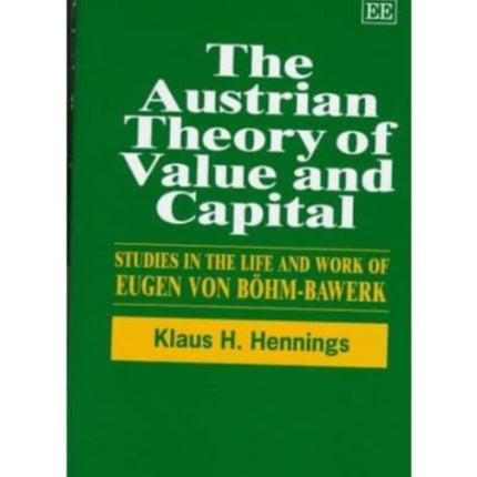 The Austrian Theory of Value and Capital: Studies in the Life and Work of Eugen von Böhm-Bawerk