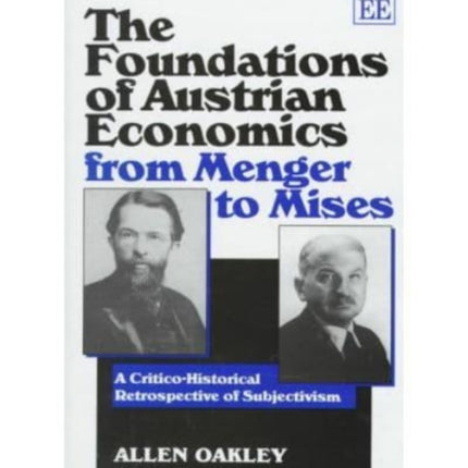 The Foundations of Austrian Economics from Menger to Mises: A Critico-Historical Retrospective of Subjectivism