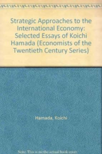 Strategic Approaches to the International Economy: Selected Essays of Koichi Hamada