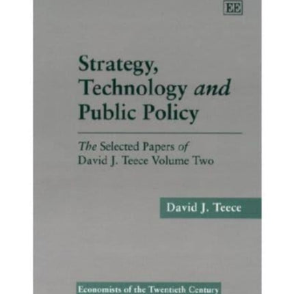 Strategy, Technology and Public Policy: The Selected Papers of David J. Teece Volume Two