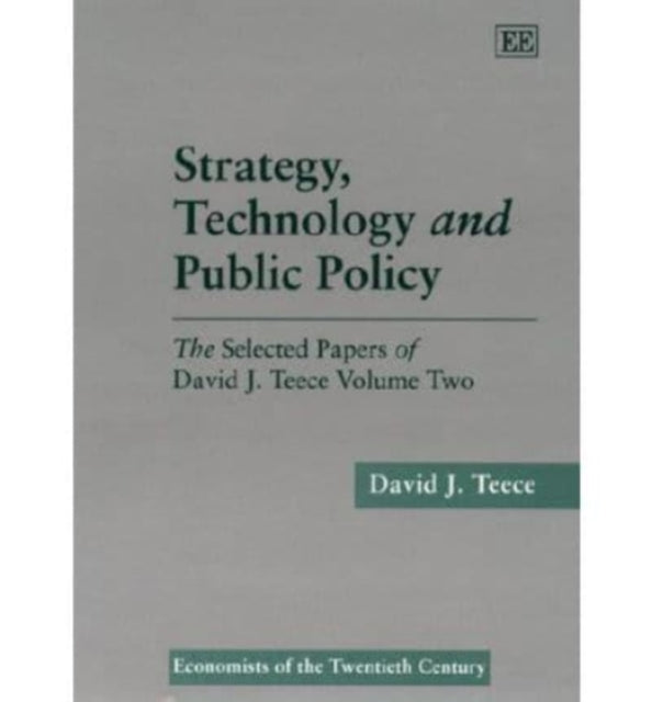 Strategy, Technology and Public Policy: The Selected Papers of David J. Teece Volume Two