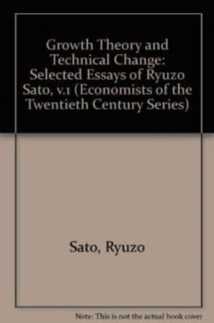 Growth Theory and Technical Change: The Selected Essays of Ryuzo Sato Volume One