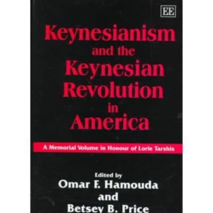 Keynesianism and the Keynesian Revolution in America: A Memorial Volume in Honour of Lorie Tarshis