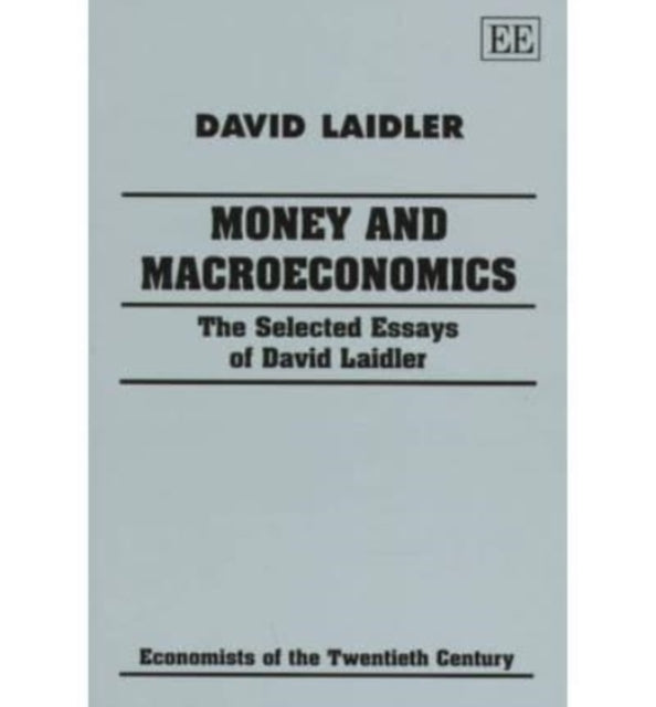 Money and Macroeconomics: The Selected Essays of David Laidler