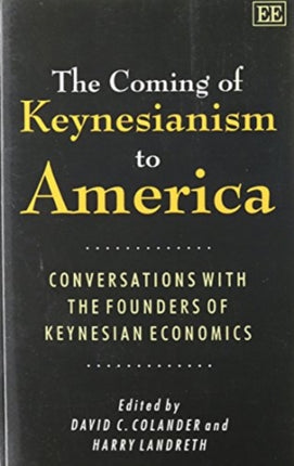 THE COMING OF KEYNESIANISM TO AMERICA: Conversations with the Founders of Keynesian Economics