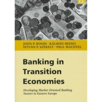 Banking in Transition Economies: Developing Market Oriented Banking Sectors in Eastern Europe