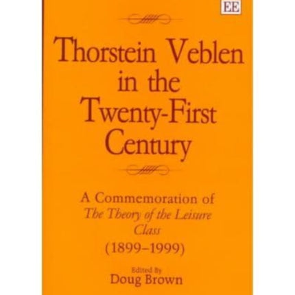 thorstein veblen in the twenty-first century: A Commemoration of The Theory of the Leisure Class (1899–1999)