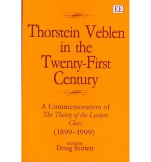 thorstein veblen in the twenty-first century: A Commemoration of The Theory of the Leisure Class (1899–1999)