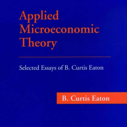 Applied Microeconomic Theory: Selected Essays of B. Curtis Eaton