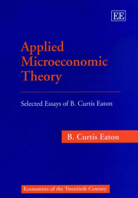 Applied Microeconomic Theory: Selected Essays of B. Curtis Eaton