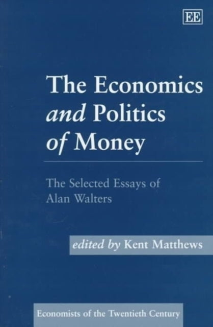 The Economics and Politics of Money: The Selected Essays of Alan Walters