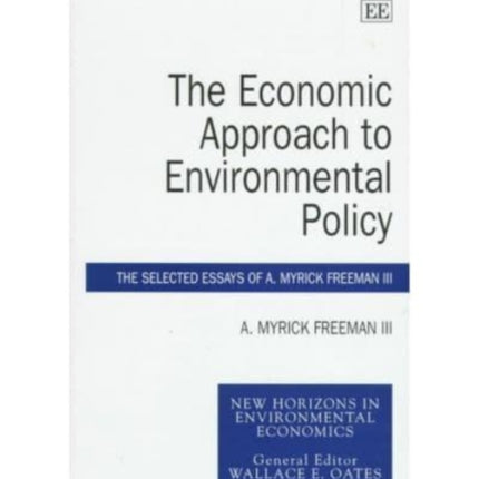 The Economic Approach to Environmental Policy: The Selected Essays of A. Myrick Freeman III