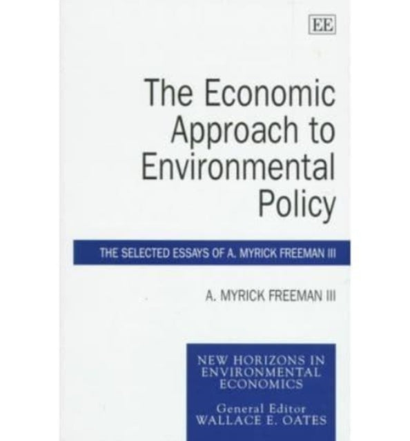 The Economic Approach to Environmental Policy: The Selected Essays of A. Myrick Freeman III