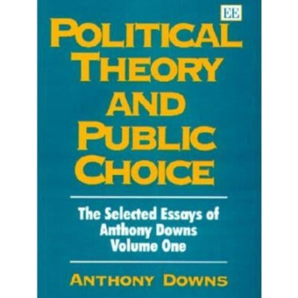 Political Theory and Public Choice: The Selected Essays of Anthony Downs Volume One