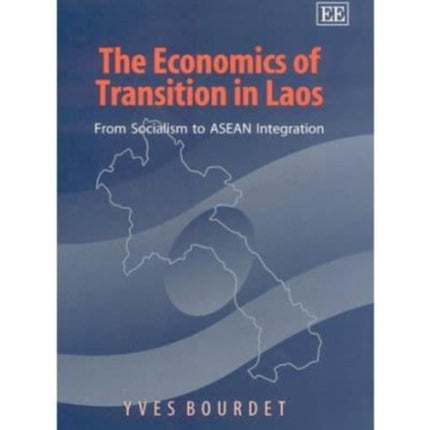 The Economics of Transition in Laos: From Socialism to ASEAN Integration