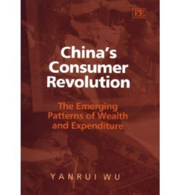 China’s Consumer Revolution: The Emerging Patterns of Wealth and Expenditure