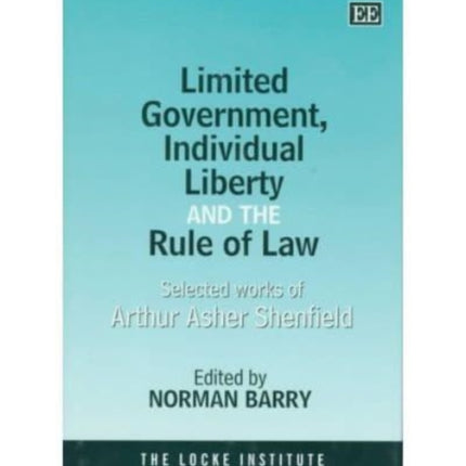 Limited Government, Individual Liberty and the Rule of Law: Selected Works of Arthur Asher Shenfield