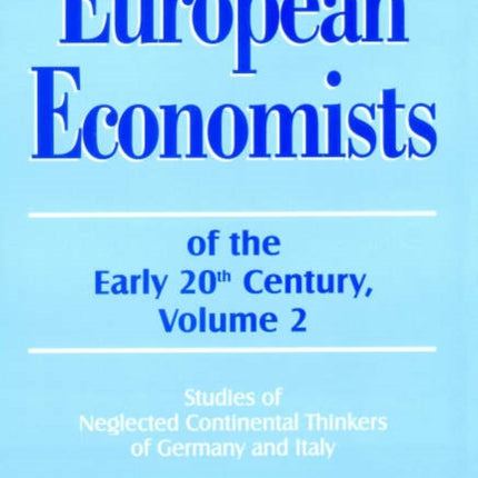 European Economists of the Early 20th Century, Volume 2: Studies of Neglected Continental Thinkers of Germany and Italy