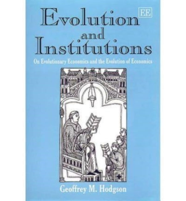 Evolution and Institutions: On Evolutionary Economics and the Evolution of Economics