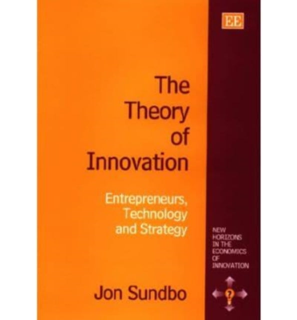 The Theory of Innovation: Entrepreneurs, Technology and Strategy