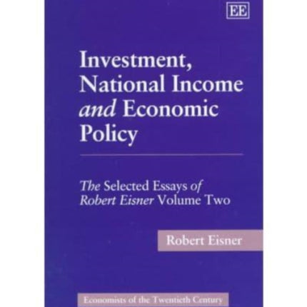 Investment, National Income and Economic Policy: The Selected Essays of Robert Eisner Volume Two