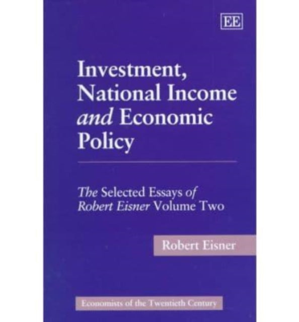 Investment, National Income and Economic Policy: The Selected Essays of Robert Eisner Volume Two