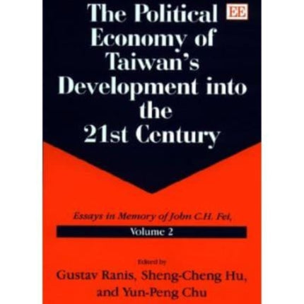 The Political Economy of Taiwan’s Development into the 21st Century: Essays in Memory of John C.H. Fei, Volume 2