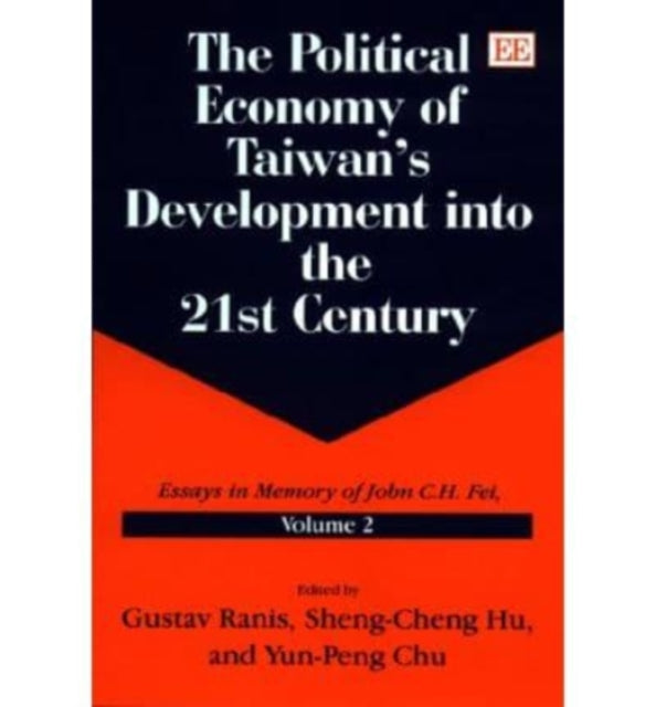 The Political Economy of Taiwan’s Development into the 21st Century: Essays in Memory of John C.H. Fei, Volume 2