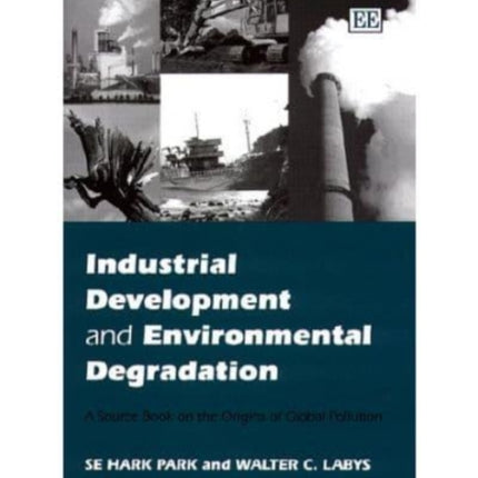 Industrial Development and Environmental Degradation: A Source Book on the Origins of Global Pollution