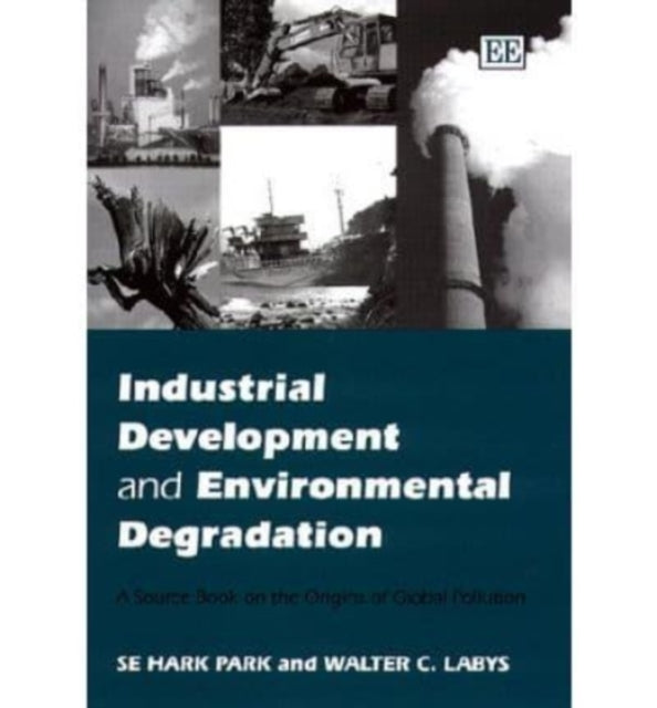 Industrial Development and Environmental Degradation: A Source Book on the Origins of Global Pollution