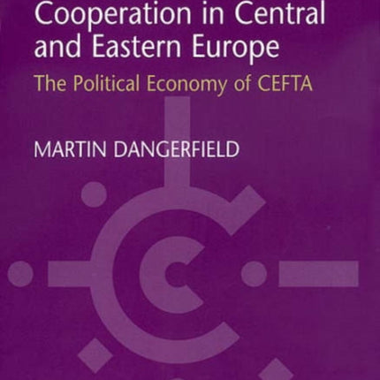 Subregional Economic Cooperation in Central and Eastern Europe: The Political Economy of CEFTA