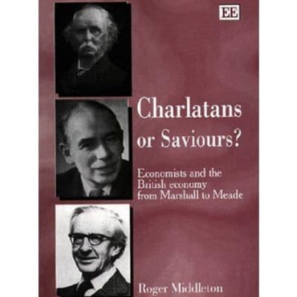 Charlatans or Saviours?: Economists and the British Economy from Marshall to Meade