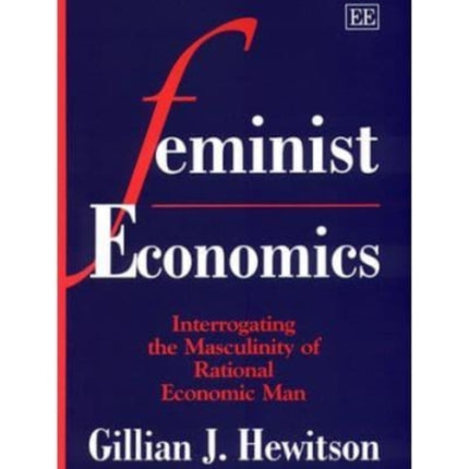 Feminist Economics: Interrogating the Masculinity of Rational Economic Man