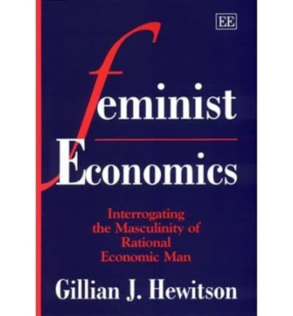 Feminist Economics: Interrogating the Masculinity of Rational Economic Man