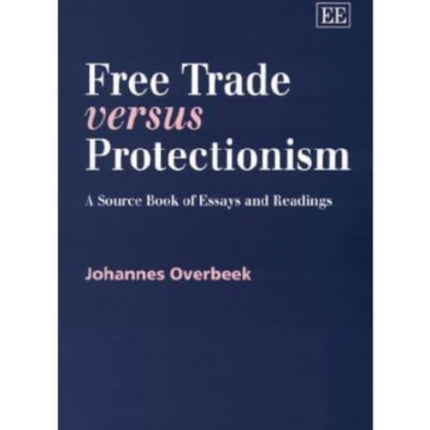 Free Trade versus Protectionism: A Source Book of Essays and Readings