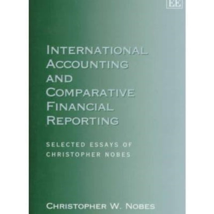 International Accounting and Comparative Financial Reporting: Selected Essays of Christopher Nobes